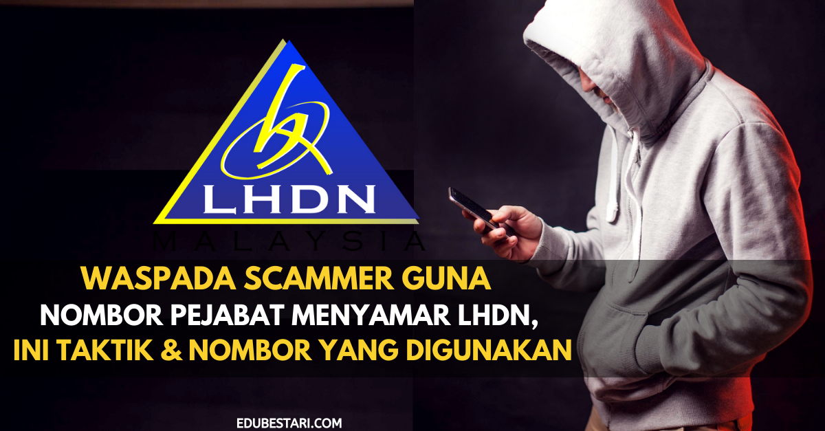 Waspada Scammer Guna Nombor Pejabat Menyamar LHDN, Ini Taktik & Nombor Yang Digunakan