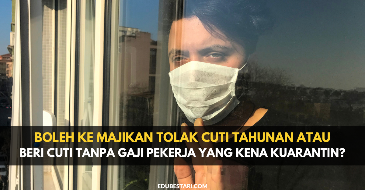 Boleh Ke Majikan Tolak Cuti Tahunan Atau Beri Cuti Tanpa Gaji Pekerja Yang Kena Kuarantin? Baca Penjelasan Ini