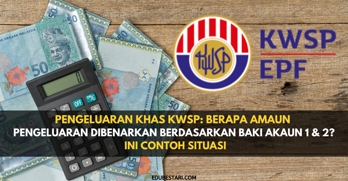 Pengeluaran Khas KWSP: Berapa Amaun Pengeluaran Dibenarkan Berdasarkan Baki Akaun 1 & 2? Ini Contoh Situasi