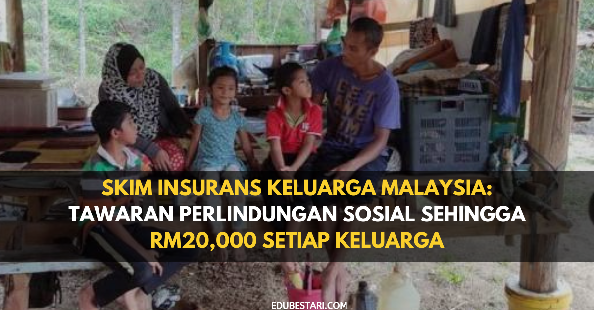 Skim Insurans Keluarga Malaysia: Tawaran Perlindungan Sosial Sehingga RM20,000 Setiap Keluarga