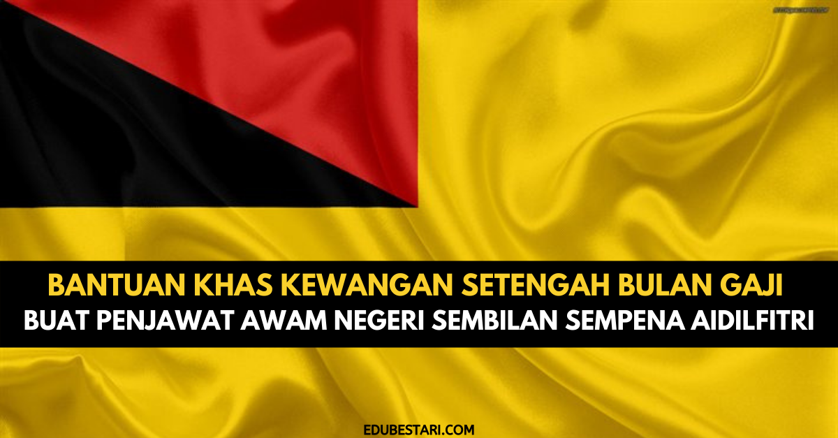 Bantuan Khas Kewangan Setengah Bulan Gaji Buat Penjawat Awam Negeri Sembilan Sempena Aidilfitri
