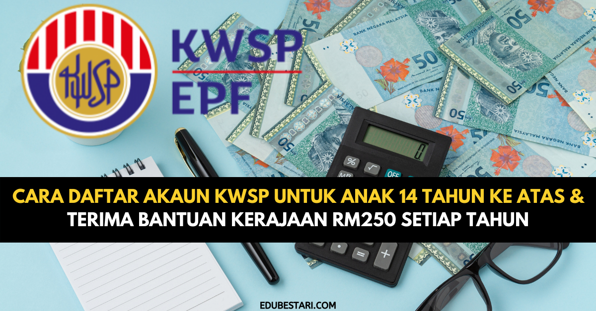 Cara Daftar Akaun KWSP Untuk Anak 14 Tahun Ke Atas & Terima Bantuan Kerajaan RM250 Setiap Tahun