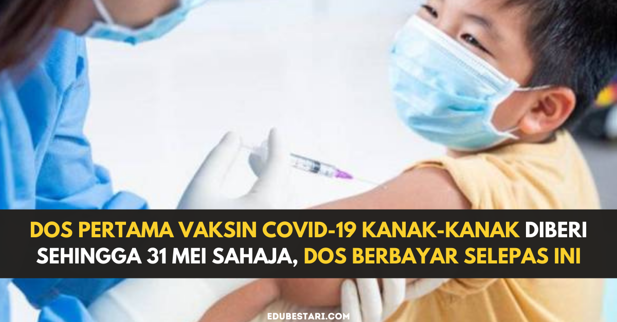 Dos Pertama Vaksin Covid-19 Kanak-Kanak Diberi Sehingga 31 Mei Sahaja, Dos Berbayar Selepas Ini