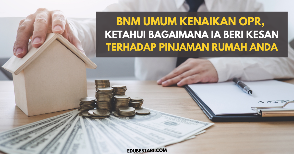 BNM Umum Kenaikan OPR, Ketahui Bagaimana Ia Beri Kesan Terhadap Pinjaman Rumah Anda