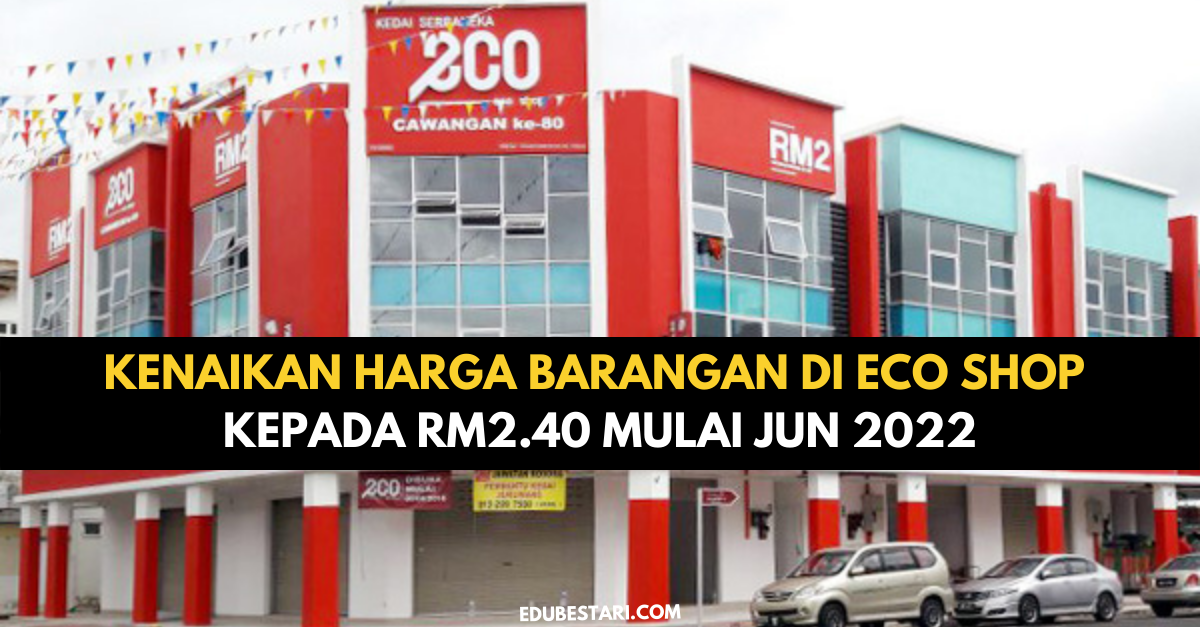 Kenaikan Harga Barangan Di Eco Shop Kepada RM2.40 Mulai Jun 2022