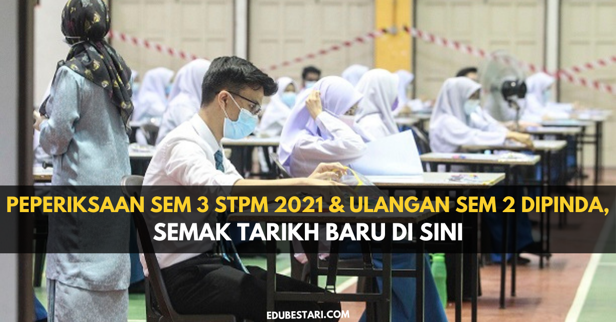 Tarikh Peperiksaan Sem 3 STPM 2021 & Ulangan Sem 2 Dipinda, Semak Tarikh Baru Di Sini