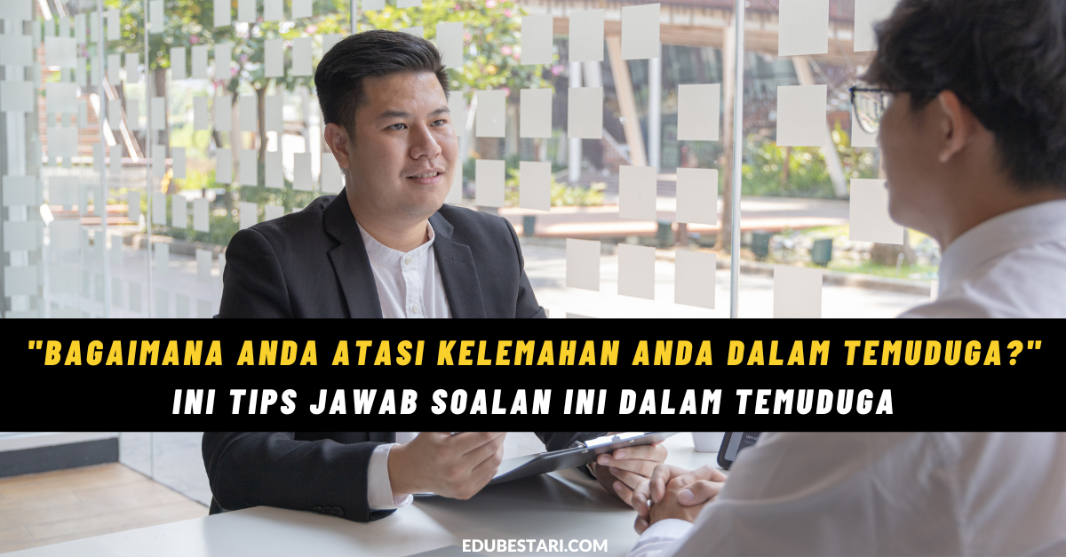 “Bagaimana Anda Atasi Kelemahan Anda Dalam Temuduga?” Ini Tips Jawab Soalan Ini Dalam Temuduga