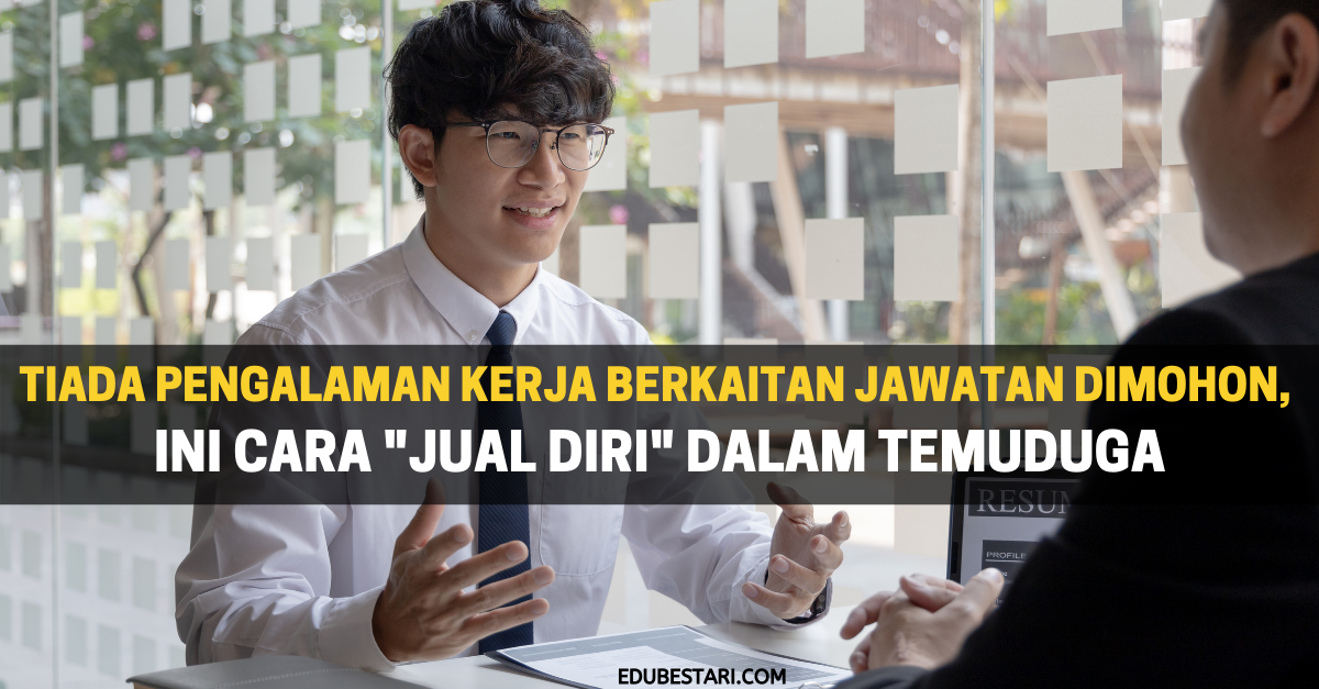 Tiada Pengalaman Kerja Berkaitan Jawatan Dimohon, Ini Cara “Jual Diri” Dalam Temuduga