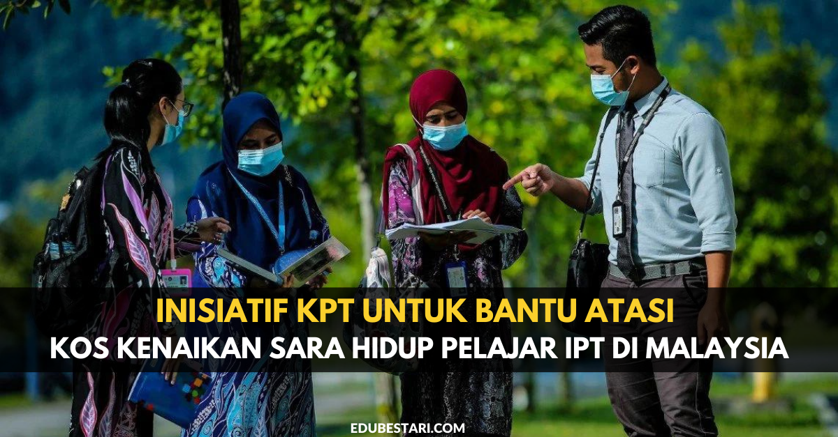 Inisiatif KPT Untuk Bantu Atasi Kos Kenaikan Sara Hidup Pelajar IPT Di Malaysia