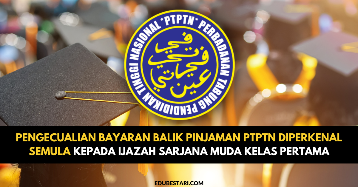 Pengecualian Bayaran Balik Pinjaman PTPTN Diperkenal Semula Kepada Ijazah Sarjana Muda Kelas Pertama
