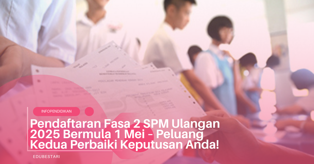 Pendaftaran Fasa 2 SPM Ulangan 2025 Bermula – Peluang Kedua Perbaiki Keputusan Anda!