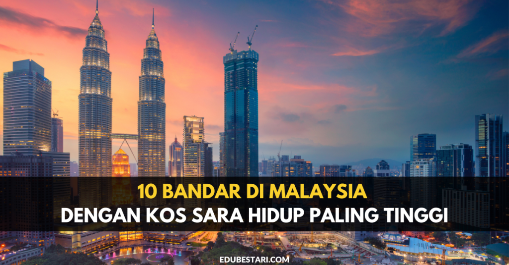 10 Bandar Di Malaysia Dengan Kos Sara Hidup Paling Tinggi » EduBestari