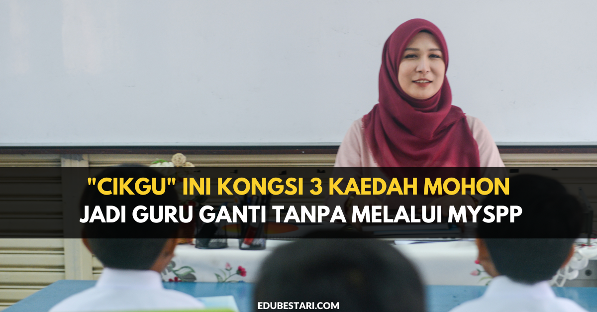 “Cikgu” Ini Kongsi 3 Kaedah Mohon Jadi Guru Ganti Tanpa Melalui MySPP