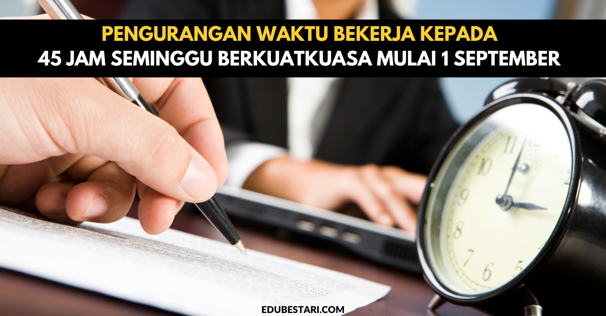 Pengurangan Waktu Bekerja Kepada 45 Jam Seminggu Berkuatkuasa Mulai 1 September 