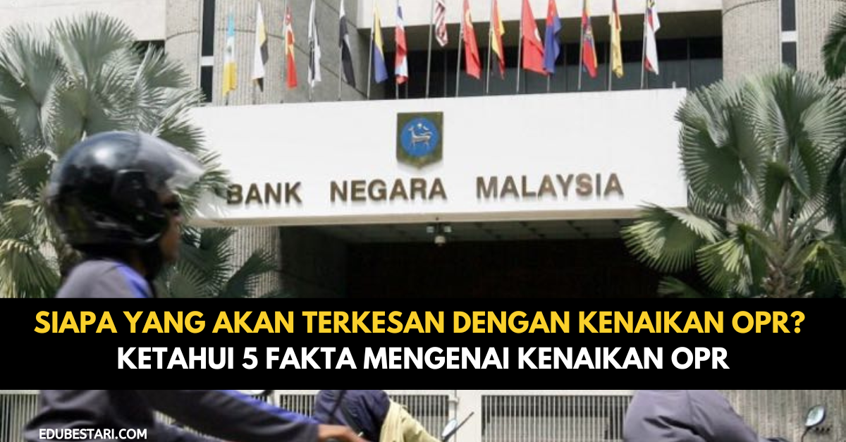 Siapa Yang Akan Terkesan Dengan Kenaikan OPR? Ketahui 5 Fakta Mengenai Kenaikan OPR