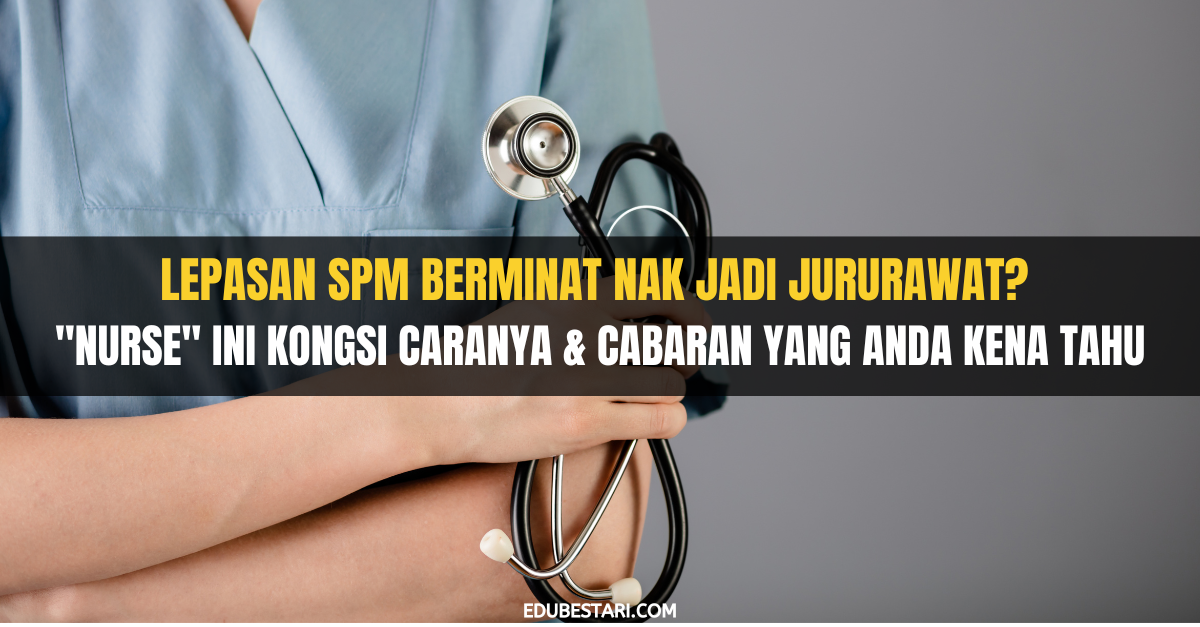 Lepasan SPM Berminat Nak Jadi Jururawat? “Nurse” Ini Kongsi Caranya & Cabaran Yang Anda Kena Tahu
