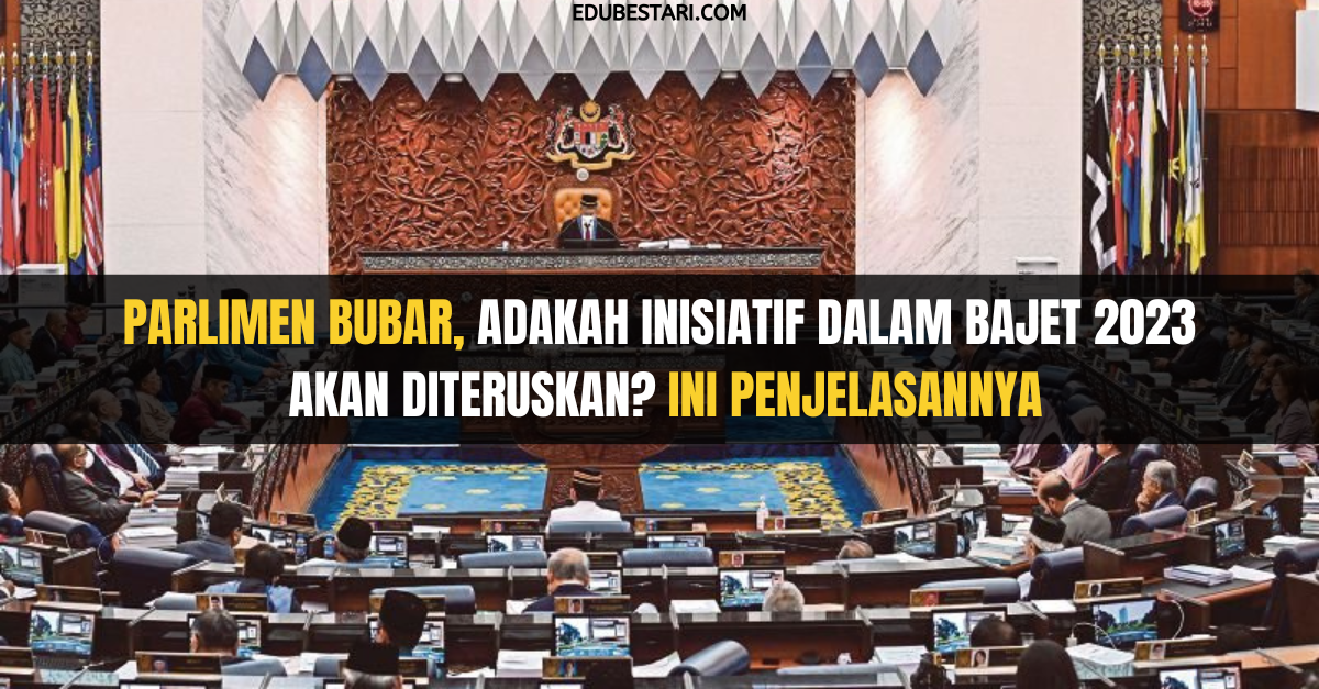 Parlimen Bubar, Adakah Inisiatif Dalam Bajet 2023 Akan Diteruskan? Ini Penjelasannya