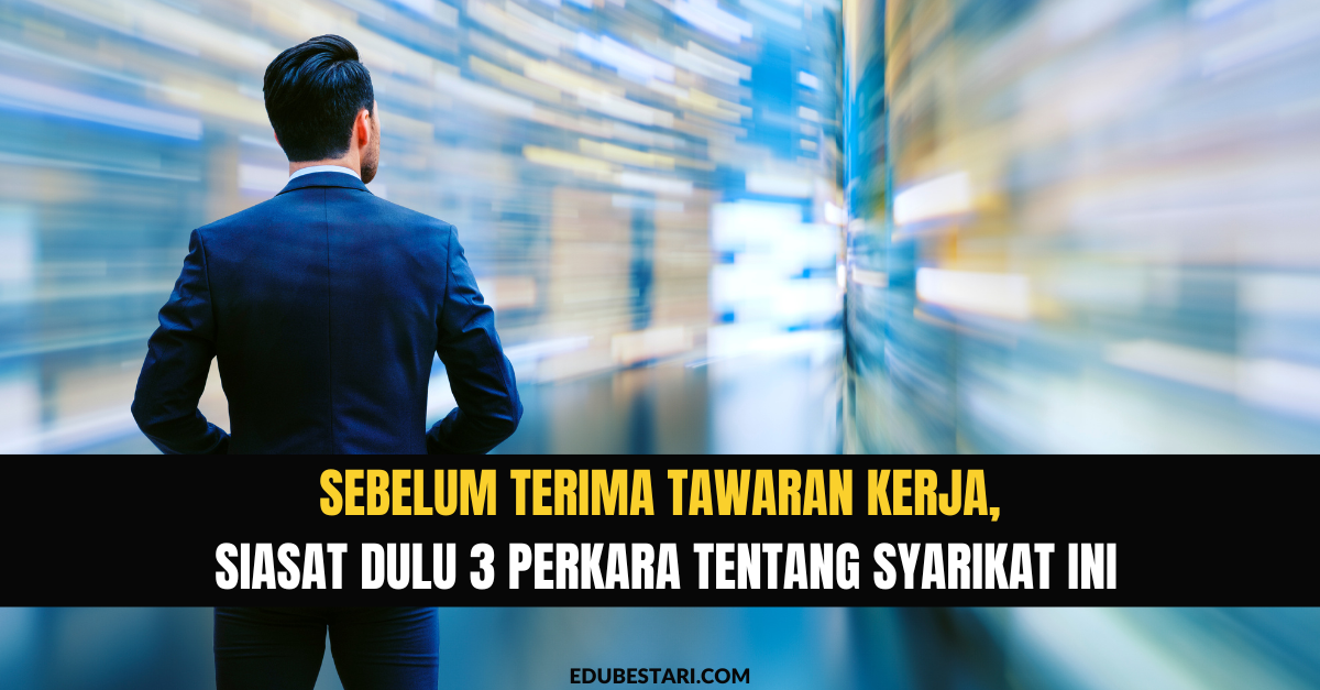 Sebelum Terima Tawaran Kerja, Siasat Dulu 3 Perkara Tentang Syarikat Ini
