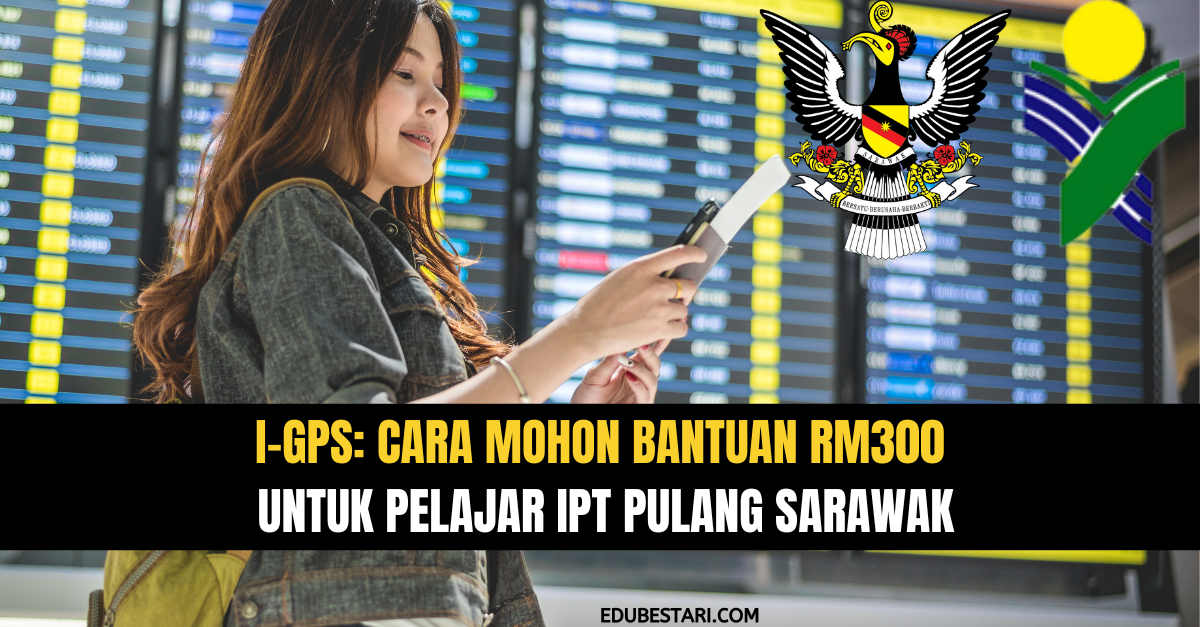 i-GPS: Cara Mohon Bantuan RM300 Untuk Pelajar IPT Pulang Sarawak
