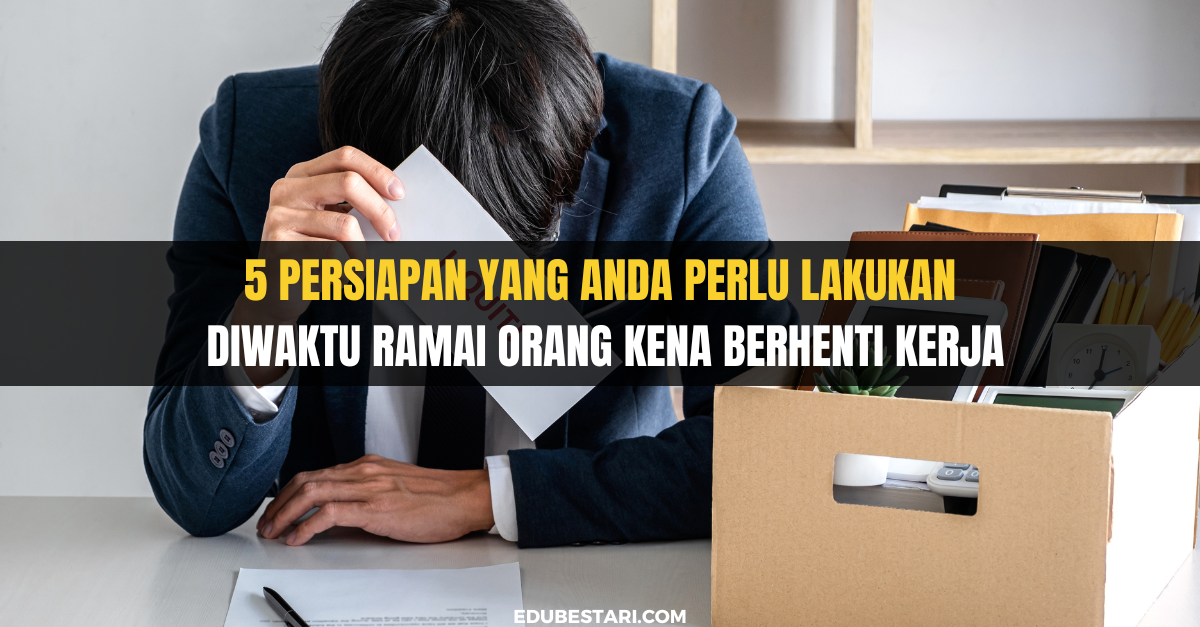5 Persiapan Yang Anda Perlu Lakukan Diwaktu Ramai Orang Kena Berhenti Kerja