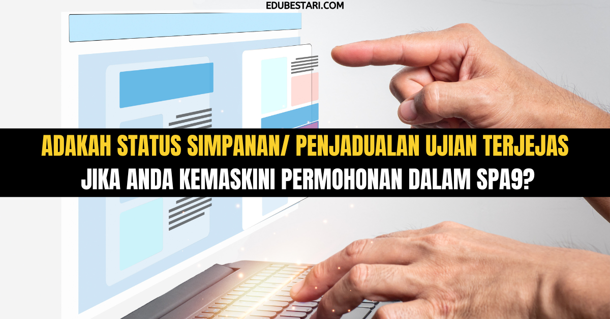 Adakah Status Simpanan/ Penjadualan Ujian Terjejas Jika Anda Kemaskini Permohonan Dalam SPA9?