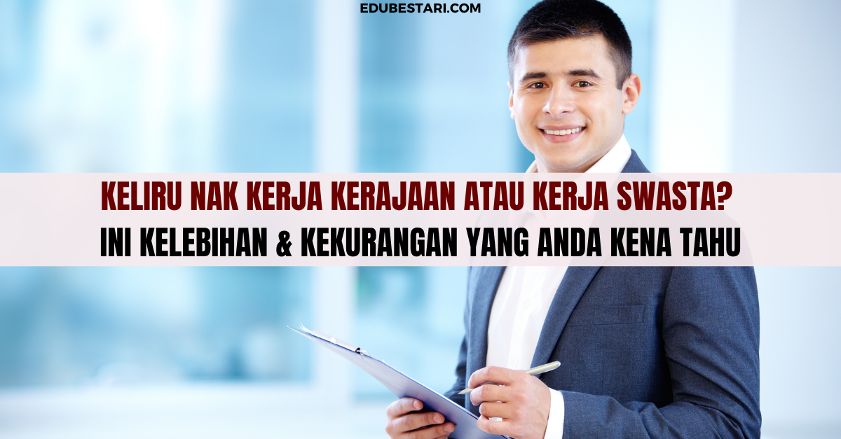Keliru Nak Kerja Kerajaan Atau Kerja Swasta? Ini Kelebihan & Kekurangan Yang Anda Kena Tahu