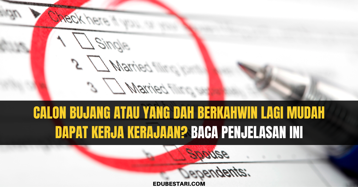 Calon Bujang Atau Yang Dah Berkahwin Lagi Mudah Dapat Kerja Kerajaan? Baca Penjelasan Ini