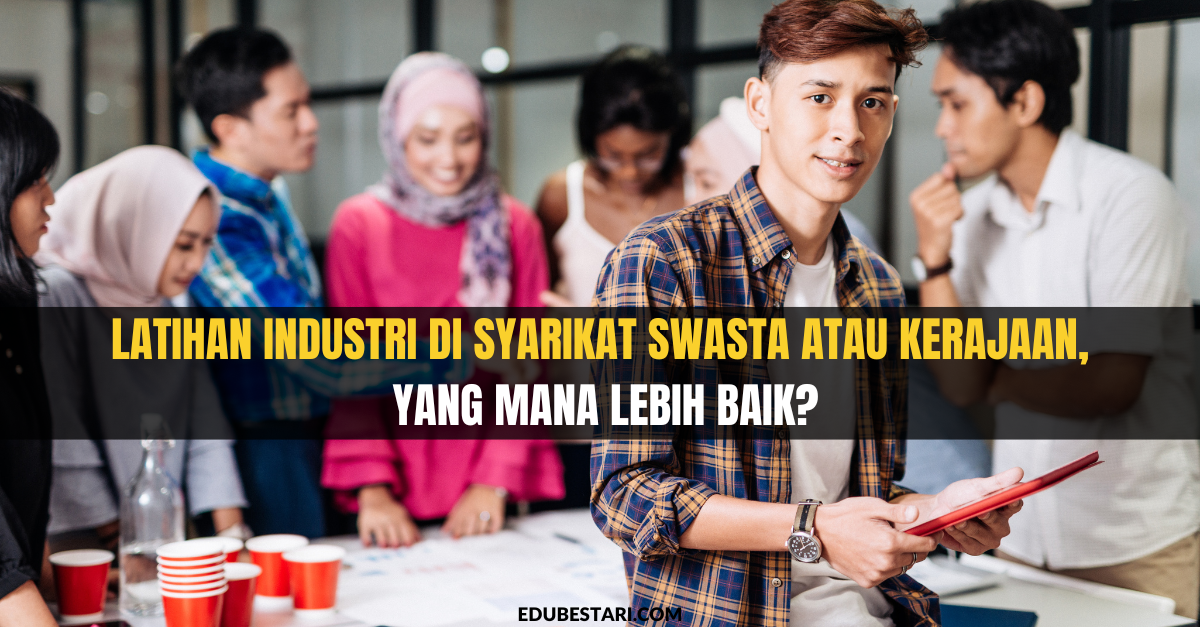 Latihan Industri Di Syarikat Swasta Atau Kerajaan, Yang Mana Lebih Baik?