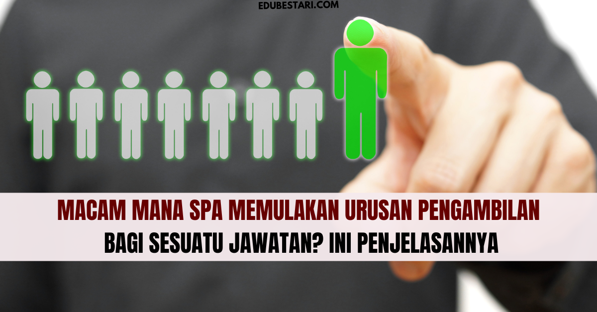 Macam Mana SPA Memulakan Urusan Pengambilan Bagi Sesuatu Jawatan? Ini Penjelasannya