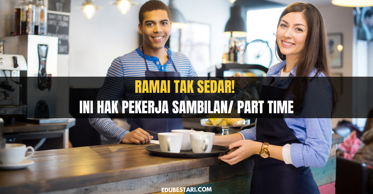 Ramai Tak Sedar! Ini Hak Pekerja Sambilan/ Part Time Yang Anda Kena Tahu