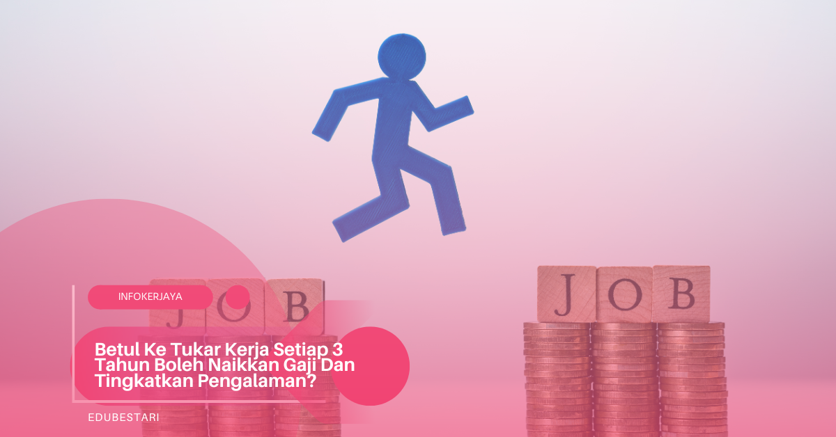 Betul Ke Tukar Kerja Setiap 3 Tahun Boleh Naikkan Gaji Dan Tingkatkan Pengalaman?