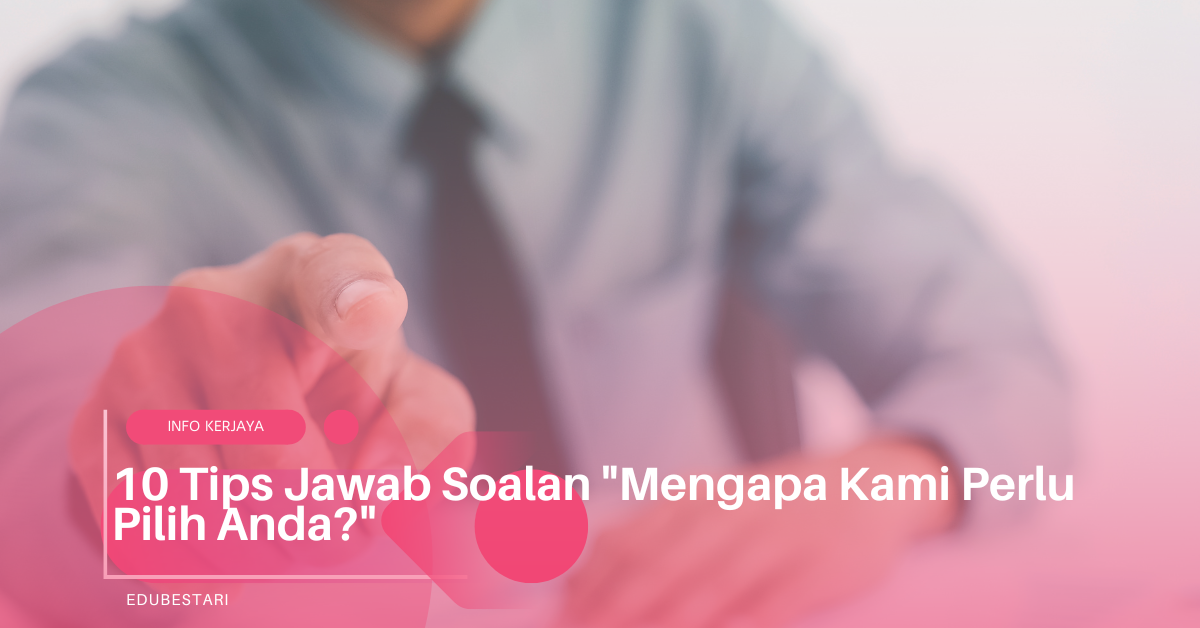 10 Tips Jawab Soalan “Mengapa Kami Perlu Pilih Anda?”