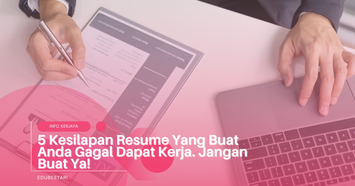 5 Kesilapan Resume Yang Buat Anda Gagal Dapat Kerja. Jangan Buat Ya!