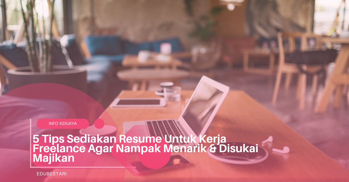 5 Tips Sediakan Resume Untuk Kerja Freelance Agar Nampak Menarik & Disukai Majikan