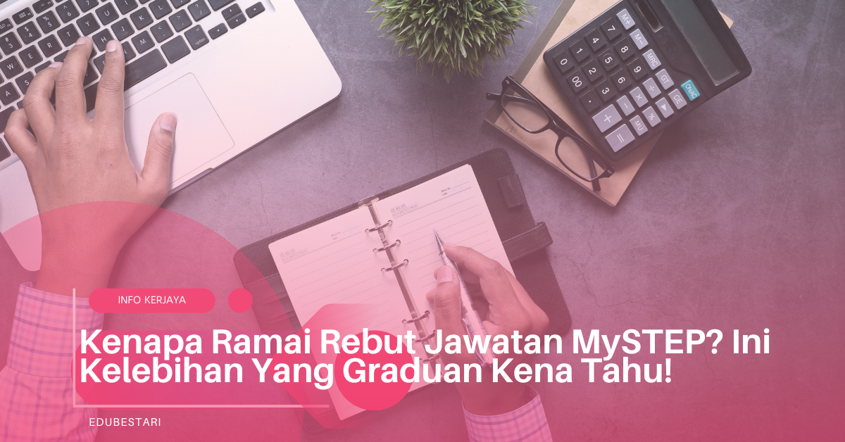 Kenapa Ramai Rebut Jawatan MySTEP? Ini Kelebihan Yang Graduan Kena Tahu!