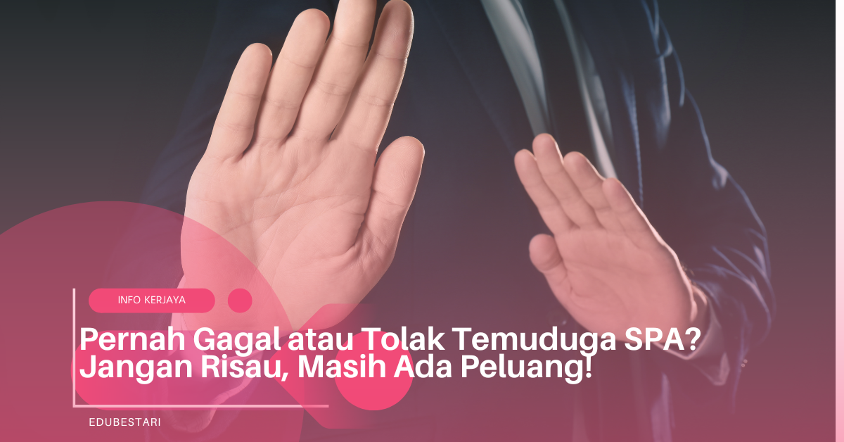 Pernah Gagal atau Tolak Temuduga SPA? Jangan Risau, Masih Ada Peluang!
