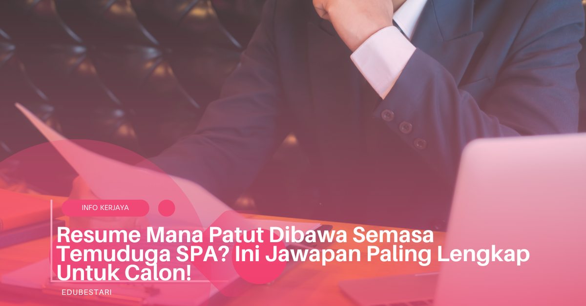 Resume Mana Patut Dibawa Semasa Temuduga SPA? Ini Jawapan Paling Lengkap Untuk Calon!