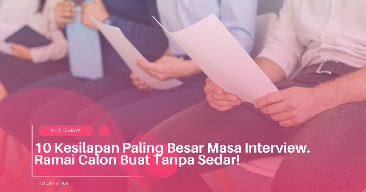 10 Kesilapan Paling Besar Masa Interview. Ramai Calon Buat Tanpa Sedar!
