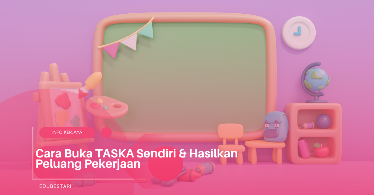 Cara Buka TASKA Sendiri & Hasilkan Peluang Pekerjaan