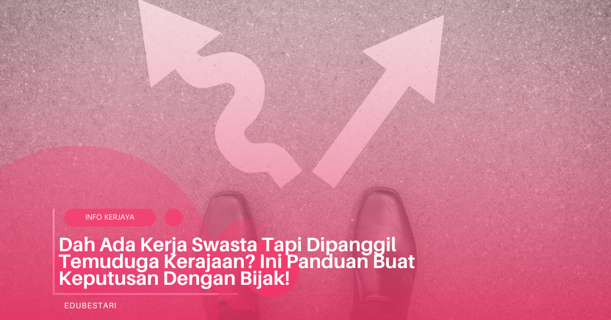 Dah Ada Kerja Swasta Tapi Dipanggil Temuduga Kerajaan? Ini Panduan Buat Keputusan Dengan Bijak!