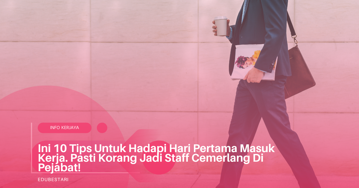 Ini 10 Tips Untuk Hadapi Hari Pertama Masuk Kerja. Pasti Korang Jadi Staff Cemerlang Di Pejabat!