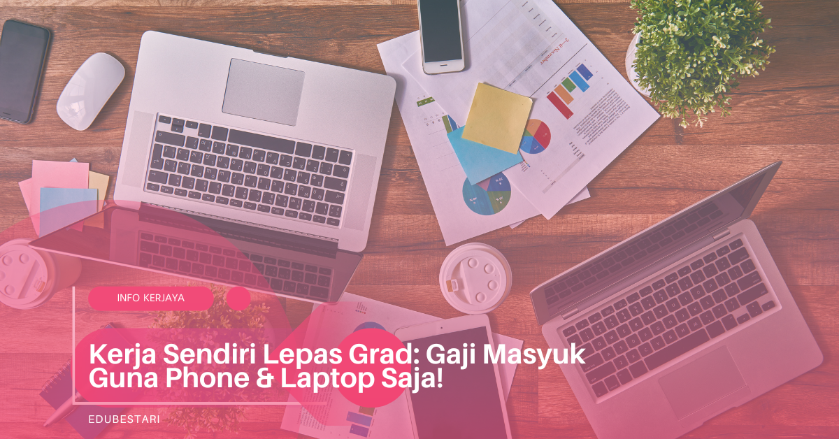 Kerja Sendiri Lepas Grad: Gaji Masyuk Guna Phone & Laptop Saja!