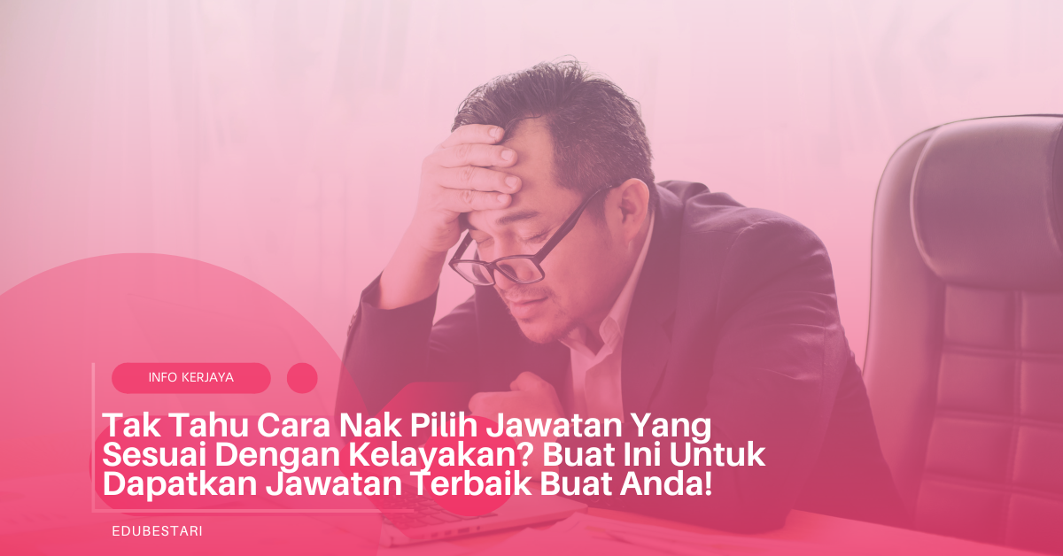 Tak Tahu Cara Nak Pilih Jawatan Yang Sesuai Dengan Kelayakan? Buat Ini Untuk Dapatkan Jawatan Terbaik Buat Anda!