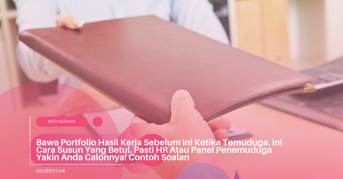 Bawa Portfolio Hasil Kerja Sebelum Ini Ketika Temuduga. Ini Cara Susun Yang Betul. Pasti HR Atau Panel Penemuduga Yakin Anda Calonnya!