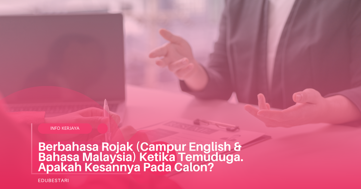 Berbahasa Rojak (Campur English & Bahasa Malaysia) Ketika Temuduga. Apakah Kesannya Pada Calon?