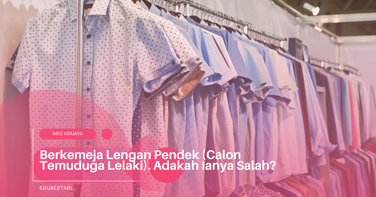 Berkemeja Lengan Pendek (Calon Temuduga Lelaki). Adakah Ianya Salah?