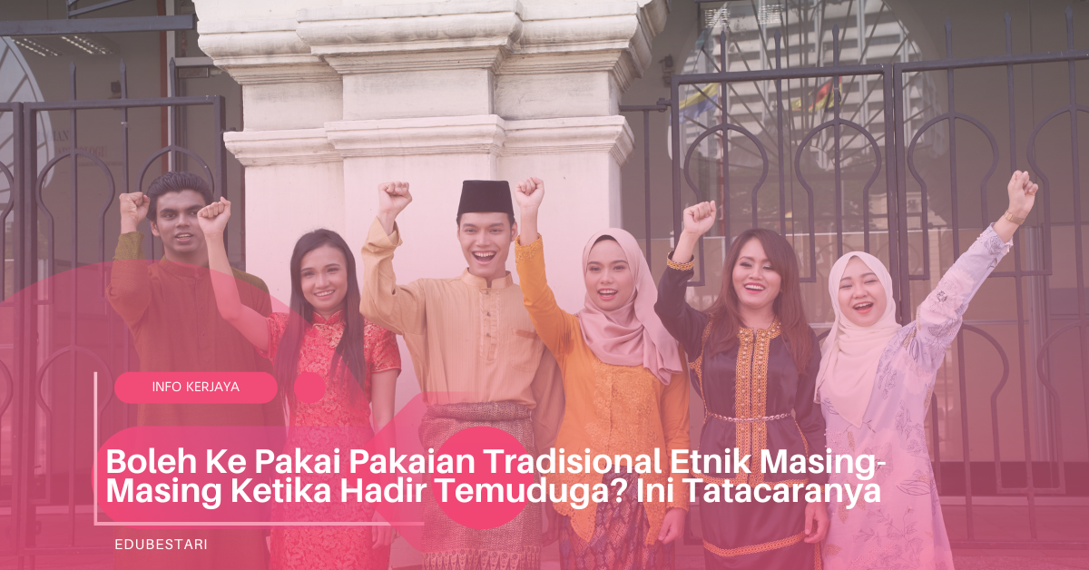 Boleh Ke Pakai Pakaian Tradisional Etnik Masing-Masing Ketika Hadir Temuduga? Ini Tatacaranya