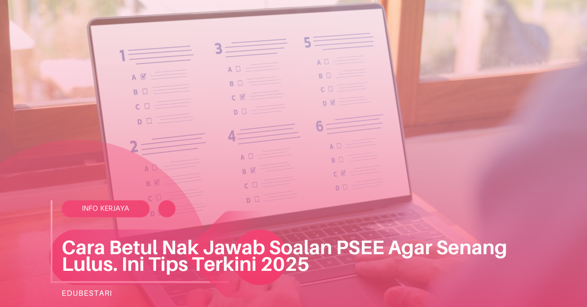 Cara Betul Nak Jawab Soalan PSEE Agar Senang Lulus. Ini Tips Terkini 2025