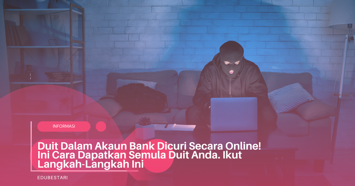 Duit Dalam Akaun Bank Dicuri Secara Online! Ini Cara Dapatkan Semula Duit Anda. Ikut Langkah-Langkah Ini
