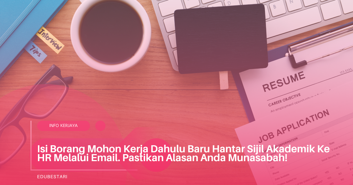 Isi Borang Mohon Kerja Dahulu Baru Hantar Sijil Akademik Ke HR Melalui Email. Pastikan Alasan Anda Munasabah!